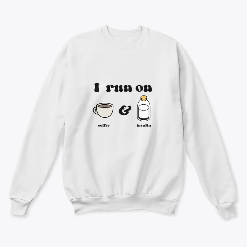 I run on coffee and insulin